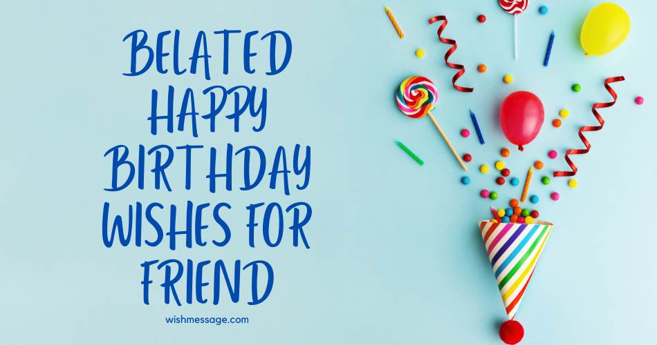 Belated Happy Birthday Wishes, Messages & Quotes for Best Friend