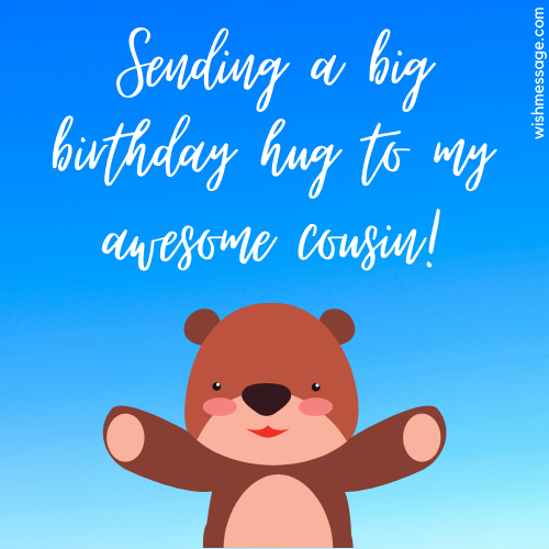 Happy Birthday Cousin - Sending a big birthday hug to my awesome cousin!!!