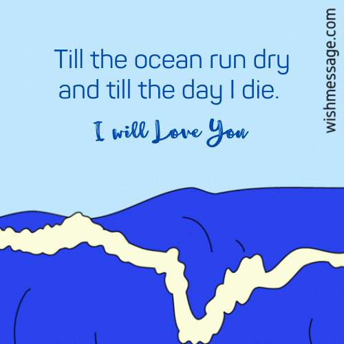 Till the ocean run dry and till the day I die.... I will love you